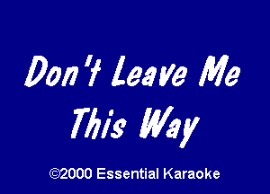 0017 7 leave Me

This Way

(972000 Essential Karaoke