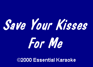 51? Va Vow Kisses

For Me

(972000 Essential Karaoke