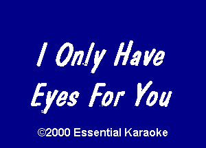 I Only flaw

Eyes For you

(972000 Essential Karaoke