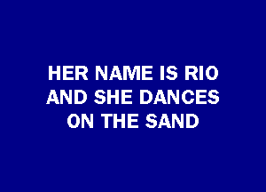 HER NAME IS RIO

AND SHE DANCES
ON THE SAND