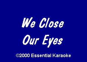We 67096

0w Eyes

(972000 Essential Karaoke