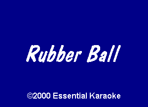 Rabber Ball

(972000 Essential Karaoke