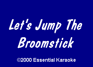 lei? Jamp 7'69

Broomfiak

(972000 Essential Karaoke