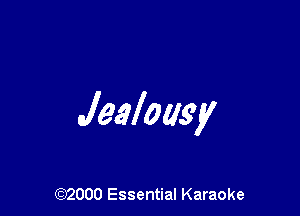 Jealousy

(972000 Essential Karaoke