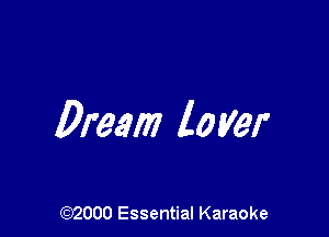 Dream lover

(972000 Essential Karaoke