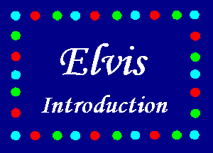 00 00 00

Elvis

Introduction
0 O O O O O