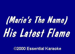 (Marie '3' Me Name)

H119 laiesf Flame

(972000 Essential Karaoke