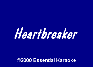 Hearfbreaker

(972000 Essential Karaoke
