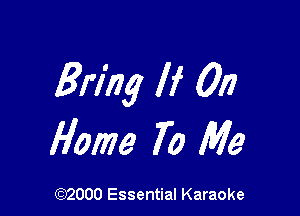 Bring If 017

Home 70 Me

(92000 Essential Karaoke