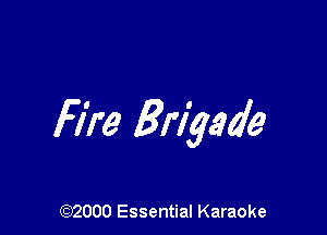 Fire Brigade

(972000 Essential Karaoke