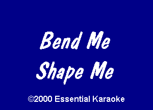 Bend Me

3bape Me

(92000 Essential Karaoke