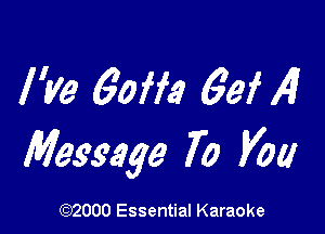 I've 60m 69f 14?

Message 70 V01!

(3332000 Essential Karaoke
