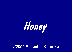 Honey

(972000 Essential Karaoke