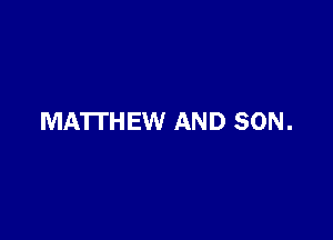 MATTHEW AND SON.