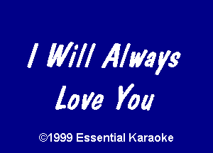 I Will Warmly

love V01!

(91999 Essential Karaoke