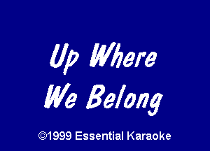 Up Where

We Belong

(91999 Essential Karaoke