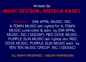 Written Byi

EMI APRIL MUSIC. INC.
K-TUWN MUSIC (all rights for K-TUWN
MUSIC controlled 8x adm. by EMI APRIL
MUSIC. INC.) EASCAF'J. RED DOVE MUSIC.
PURPLE SUN MUSIC (all rights obo RED
DOVE MUSIC. PURPLE SUN MUSIC adm. by
TEN TEN MUSIC GROUP. INC.) ESESACJ

ALL RIGHTS RESERVED. USED BY PERMISSION.