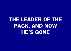 THE LEADER OF THE

PACK, AND NOW
HES GONE