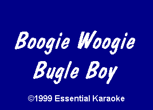 Boogie Woogie

Eagle 30y

(Q1999 Essential Karaoke