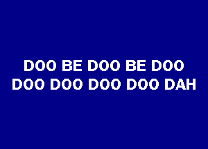 DOO BE DOO BE DOO

D00 DOO DOO D00 DAH