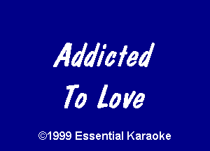 Addl'cfed

70 love

(91999 Essential Karaoke