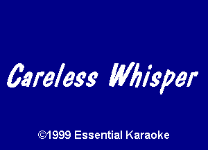 garelegs Whllcper

(91999 Essential Karaoke