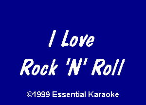 I love

3001? W' Roll

(91999 Essential Karaoke