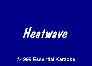 Heafw He

(91999 Essential Karaoke