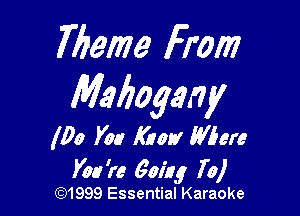 Meme From

Mahogany

(00 Km K1701? Wine
You '17! going 7'0)

CQ1999 Essential Karaoke