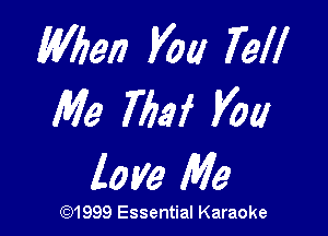 (Man Vol! Tell
Me 7773f you

love Me

(91999 Essential Karaoke