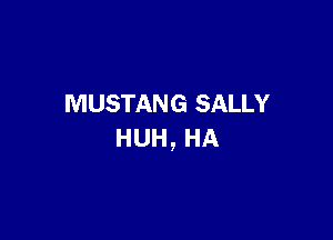 MUSTANG SALLY

HUH,HA