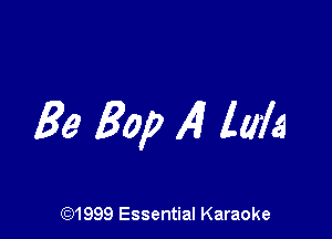 Be Bop Al lala

CQ1999 Essential Karaoke