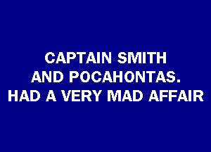 CAPTAIN SMITH
AND POCAHONTAS.
HAD A VERY MAD AFFAIR