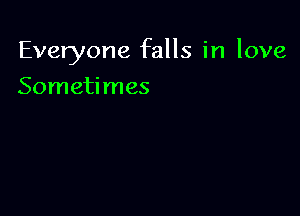 Everyone falls in love

Sometimes