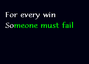 For every win

Someone must fail