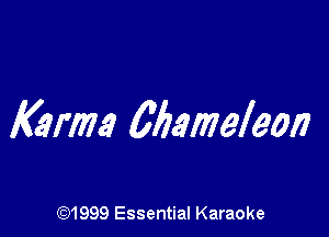 Karma Mmeleon

(Q1999 Essential Karaoke