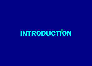 INTRODUCTION