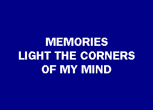 MEMORIES

LIGHT THE CORNERS
OF MY MIND
