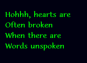 Hohhh, hearts are
Often broken

When there are
Words unspoken