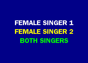 FEMALE SINGER 1
FEMALE SINGER 2

BOTH SINGERS

g