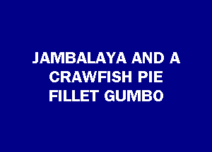 JAMBALAYA AND A

CRAWFISH PIE
FILLET GUMBO