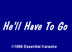 He'll flame 70 6o

(Q1999 Essential Karaoke