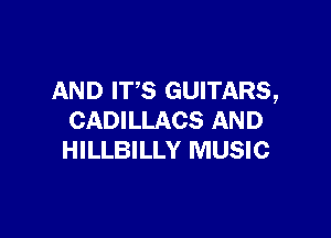 AND ITS GUITARS,

CADILLACS AND
HILLBILLY MUSIC