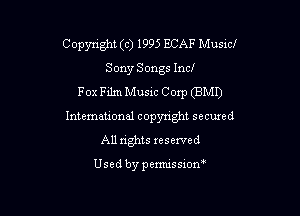 Copyright (c) 1995 ECAF Music!

Sony Songs Incl
Fox Film Music Corp (BMI)
International copyright secured
All rights xeserved

Usedbypemussiom