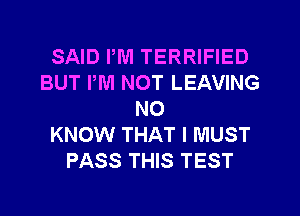 SAID PM TERRIFIED
BUT PM NOT LEAVING
N0
KNOW THAT I MUST
PASS THIS TEST