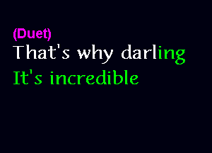 That's why darling

It's incredible