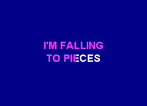 I'M FALLING

TO PIECES