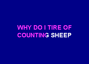 WHY DO I TIRE OF

COUNTING SHEEP