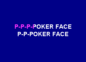 P-P-P-POKER FACE

P-P-POKER FACE