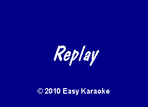 Repay

Q) 2010 Easy Karaoke